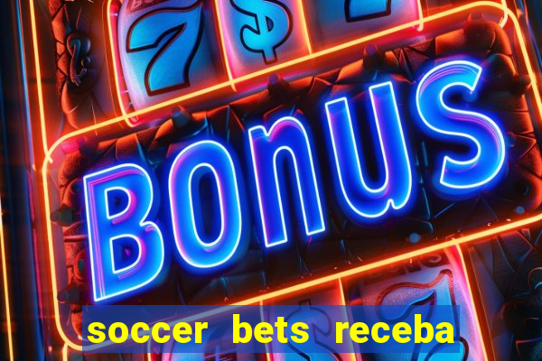 soccer bets receba seu dinheiro